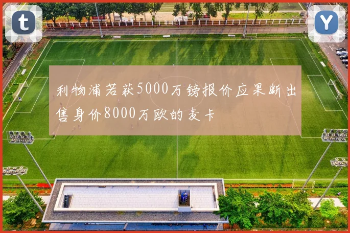 利物浦若获5000万镑报价应果断出售身价8000万欧的麦卡